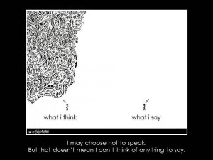What I think. What I say. I may choose not to speak. But that doesn ...