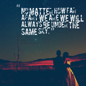 ... : no matter how far apart we are we will always be under the same sky