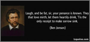 Laugh, and be fat, sir, your penance is known. They that love mirth ...