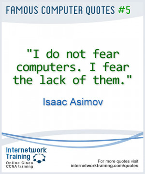 do not fear computers. I fear the lack of them