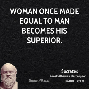 Woman once made equal to man becomes his superior.