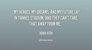 My heroes, my dreams, and my future lay in Yankee Stadium. And they ...