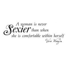 ... never Sexier than when she is comfortable within herself. -Vera Wang