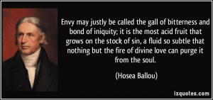 Envy may justly be called the gall of bitterness and bond of iniquity ...