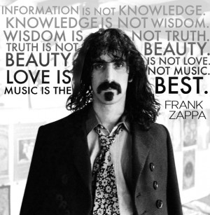 ... is not love. Love is not music. Music is the best. – Frank Zappa