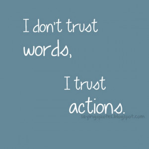 dont trust words i trust actions
