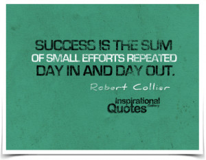 ... of small efforts repeated day in and day out. Quote by Robert Collier