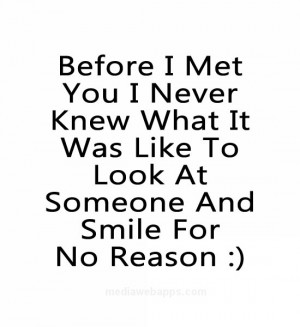 ... knew what it was like to look at someone and smile for no reason