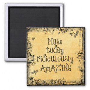 Make Today Ridiculously Amazing Life Quote Refrigerator Magnet