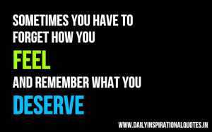 ... How You Feel And Remember What You Deserve - Inspirational Quote