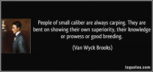 ... , their knowledge or prowess or good breeding. - Van Wyck Brooks
