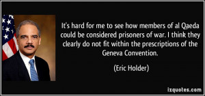 ... fit within the prescriptions of the Geneva Convention. - Eric Holder