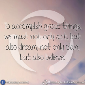 To accomplish great things, we must not only act, but also dream; not ...