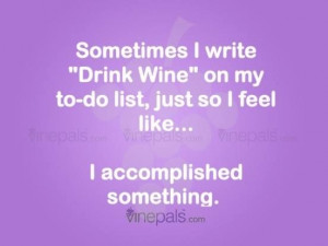 ... just so I feel like I accomplished something. Funny wine humor quotes