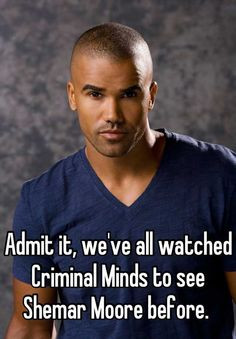 Admit it, we've all watched Criminal Minds to see Shemar Moore before.
