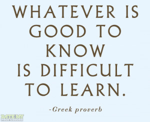 Whatever Is Good To Know Is Difficult To Learn ~ Education Quote