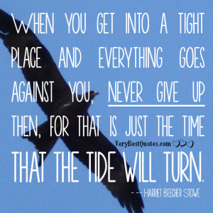 ... never give up then, for that is just the time that the tide will turn