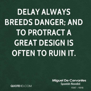 Delay always breeds danger; and to protract a great design is often to ...