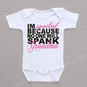 spoiled because no one will spank grandma - Baby Bodysuit, Romper ...