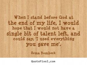 when-i-stand-before-god-at-the-end-of-my-life-i-would-hope-that-i ...