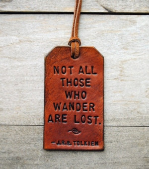 Favorite quote. Wish I could have this tag on a cute set of luggage.