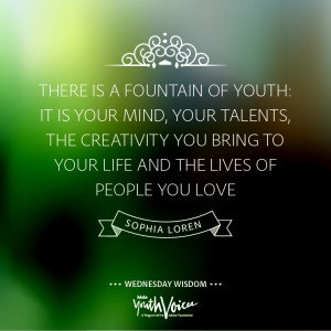 There is a fountain of youth: it is your mind, your talents, the ...