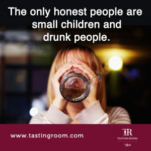 The only honest people are small children and drunk people. www ...