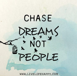 Chase dreams, not people. Don't just tag along on someone else's ...