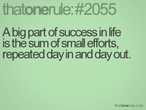 in life is the sum of small efforts, repeated day in and day out