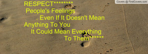 RESPECT***** People's Feelings . Even If It Doesn't Mean Anything ...