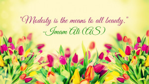 Modesty is the means to all beauty. -Imam Ali (AS)