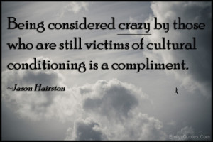 ... who are still victims of cultural conditioning is a compliment