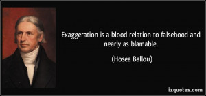 Exaggeration is a blood relation to falsehood and nearly as blamable ...