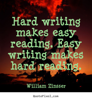 Hard writing makes easy reading. Easy writing makes hard reading ...