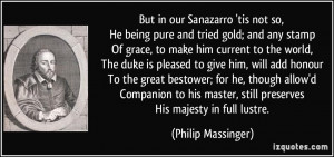 But in our Sanazarro 'tis not so, He being pure and tried gold; and ...