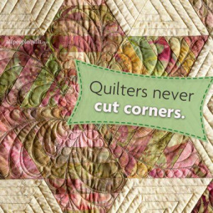 Quilters never cut corners. Quilting and Sewing Quotes ...