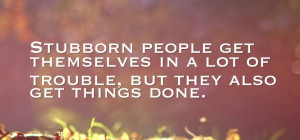 One of the difficult tasks in this world is to handle stubborn people ...