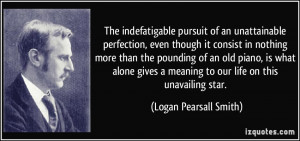 The indefatigable pursuit of an unattainable perfection, even though ...