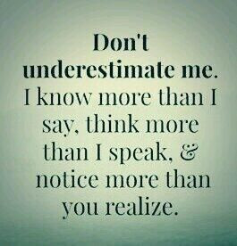 Truth –> Don’t underestimate me. I know more than I say, think ...