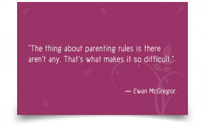 94. “The thing about parenting rules is there aren’t any. That’s ...