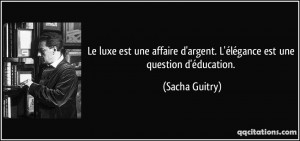 ... argent. L'élégance est une question d'éducation. - Sacha Guitry