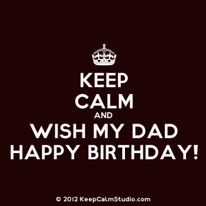 Keep Calm and Wish My Dad Happy Birthday!' design on t-shirt, poster ...