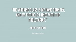 The working class is my home country, and my future is linked with the ...