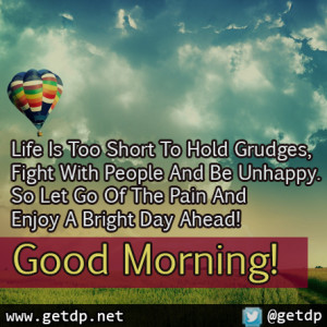 Life Is Too Short To Hold Grudges, Fight With People And Be Unhappy.
