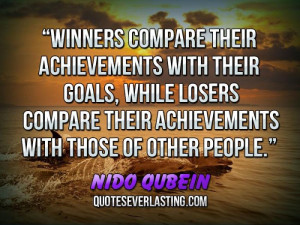 ... , while losers compare their achievements with those of other people