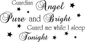 Guardian Angel pure and bright, Guard me while I sleep tonight. 23