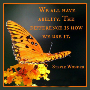 We all have ability. The difference is how we use it.