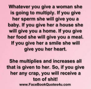Whatever you give a woman she is going to multiply.