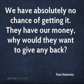 Paul Adametz - We have absolutely no chance of getting it. They have ...