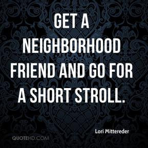 Lori Mittereder - Get a neighborhood friend and go for a short stroll.